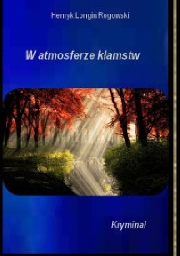 W atmosferze kłamstw - Henryk Longin Rogowski