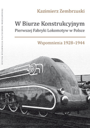 W Biurze Konstrukcyjnym Pierwszej Fabryki Lokomotyw w Polsce. Wspomnienia 1928-1944. - Kazimierz Zembrzuski