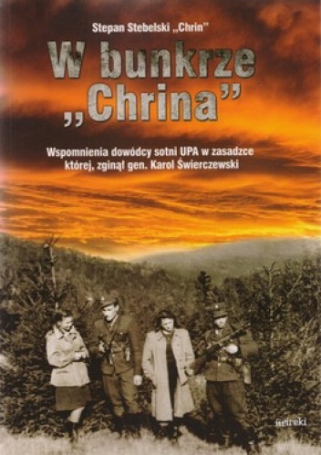 W bunkrze Chrina. Wspomnienia dowódcy sotni UPA w zasadzce której, zginął gen. Karol Świerczewski - Stepan Stebelski