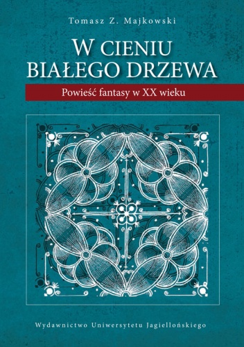 W cieniu Białego Drzewa. Powieść fantasy w XX wieku. - Tomasz Z. Majkowski