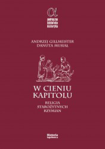 W cieniu Kapitolu.  Religia starożytnych Rzymian - Danuta Musiał, Andrzej Gillmeister
