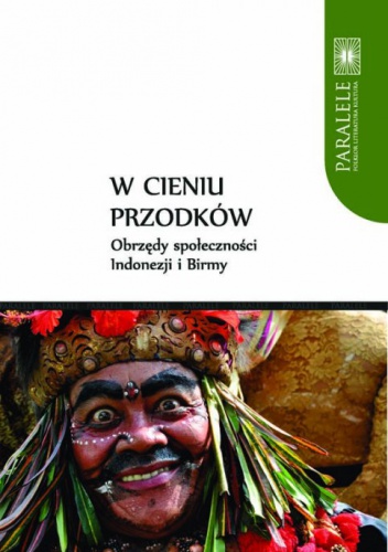 W cieniu przodków. Obrzędy społeczności Indonezji i Birmy - praca zbiorowa, Adrian Mianecki