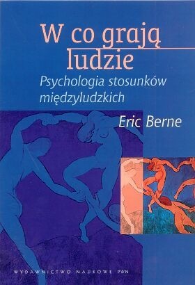 W co grają ludzie. Psychologia stosunków międzyludzkich - Eric Berne