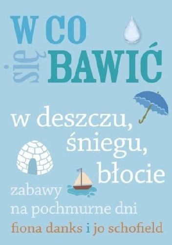 W co się bawić. W deszczu, śniegu, błocie - Fiona Danks, Jo Schofield