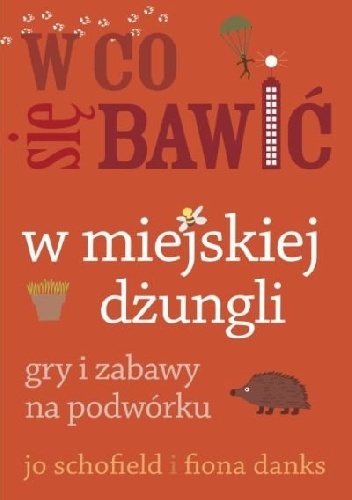 W co się bawić. W miejskiej dżungli - Fiona Danks, Jo Schofield