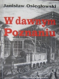W dawnym Poznaniu - Janisław Osięgłowski