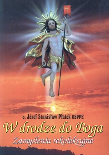 W drodze do Boga. Zamyślenia rekolekcyjne - Józef Płatek