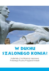 W duchu Szalonego Konia? Materiały z konferencji naukowej Polskiego Ruchu Przyjaciół Indian - praca zbiorowa, Adam Piekarski