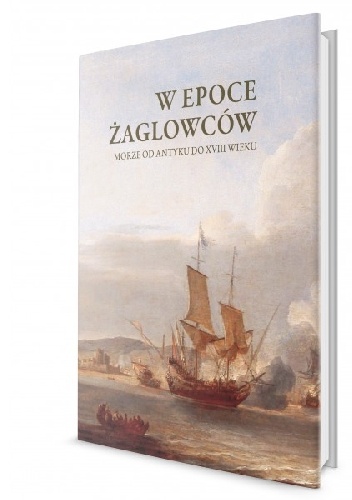 W epoce żaglowców. Morze od antyku do XVIII wieku - Beata Możejko, Ewa Boajruniec-Król