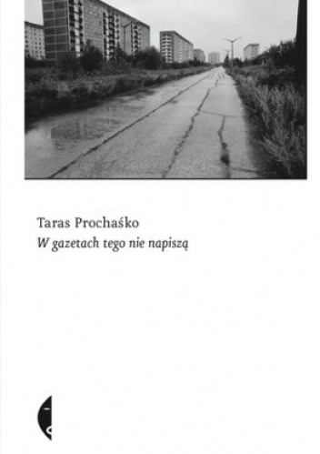 W gazetach tego nie napiszą - Taras Prochaśko