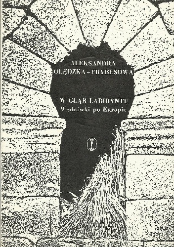 W głąb labiryntu: Wędrówki po Europie - Aleksandra Olędzka-Frybesowa