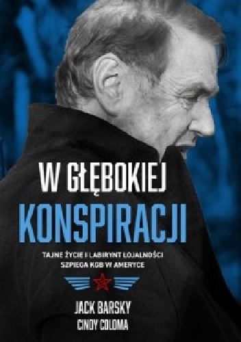 W głębokiej konspiracji. Tajne życie i labirynt lojalności szpiega KGB w Ameryce - Cindy Martinusen Coloma, Jack Barksy