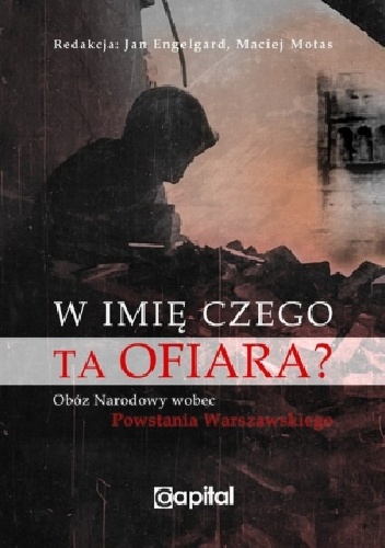W imię czego ta ofiara. Obóz Narodowy wobec Powstania Warszawskiego - praca zbiorowa