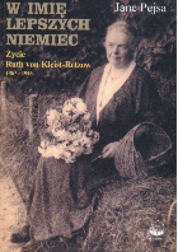 W imię lepszych Niemiec. Życie Ruth von Kleist-Retzow 1867-1945 - Jane Pejsa