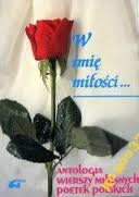 W imię miłości. Antologia wierszy miłosnych poetek polskich