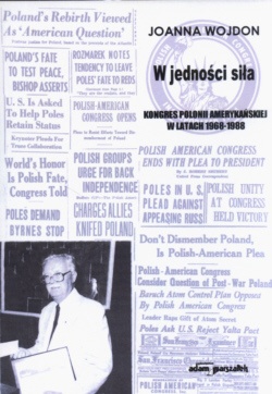 W jedności siła Kongres Polonii Amerykańskiej w latach 1968-1988 - Joanna Wojdon