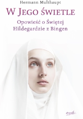 W Jego świetle. Opowieść o świętej Hildegardzie z Bingen - Multhaupt Hermann