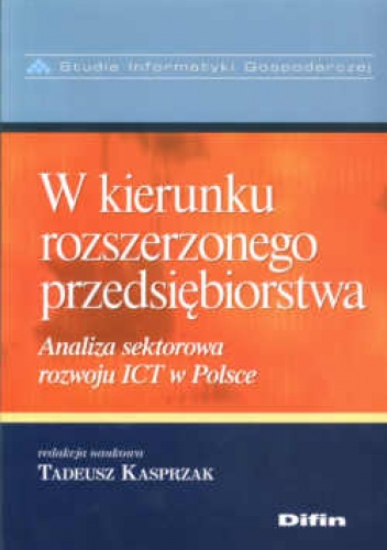 W kierunku rozszerzonego przedsiębiorstwa. Analiza sektorowa rozwoju ICT w Polsce - Tadeusz Kasprzak