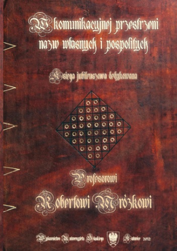 W komunikacyjnej przestrzeni nazw własnych i pospolitych. Księga jubileuszowa dedykowana Profesorowi Robertowi Mrózkowi - Izabela Łuc red., Pogłódek Małgorzata