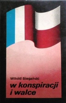W konspiracji i walce: z kart polskiego ruchu oporu we Francji 1940-1944 - Witold Biegański