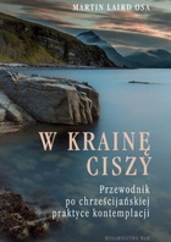 W krainę ciszy. Przewodnik po chrześcijańskiej praktyce kontemplacji - Martin Laird OSA