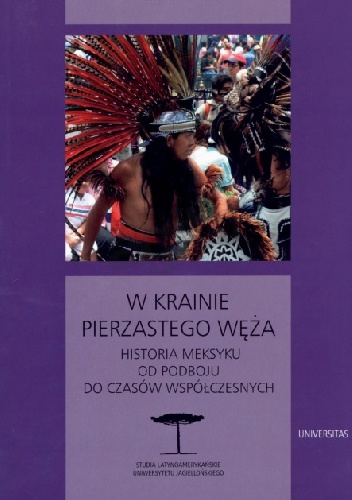 W krainie pierzastego węża. Historia Meksyku od podboju do czasów współczesnych - Karol Derwich