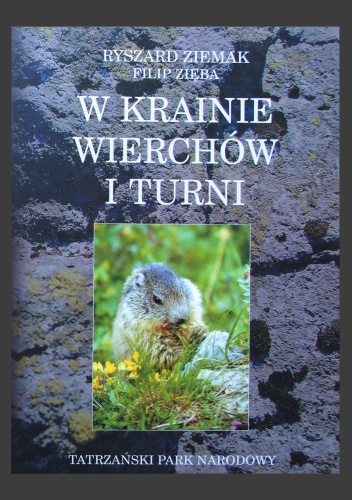 W krainie wierchów i turni. Tatrzański Park Narodowy - Ryszard Ziemak, Filip Zięba