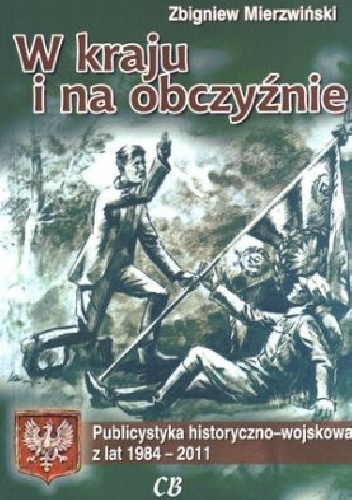 W kraju i na obczyźnie. Publicystyka historyczno-wojskowa z lat 1984-2011 - Zbigniew Mierzwiński