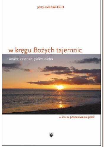 W kręgu Bożych tajemnic. Śmierć, czyściec, piekło, niebo. - Jerzy Zieliński