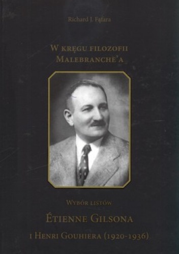 W kręgu filozofii Malebranche'a. Wybór listów Etienne Gilsona i Henri Gouhiera (1920-1936) - Rochard Fąfara