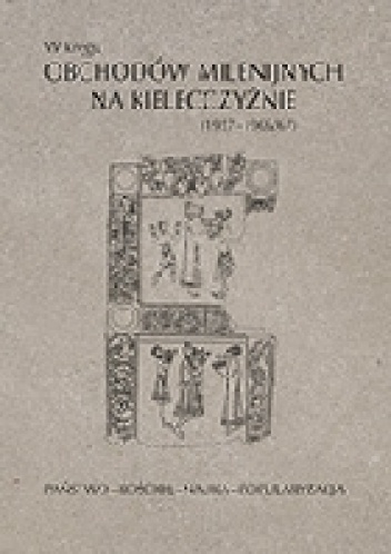 W kręgu obchodów milenijnych na Kielecczyźnie (1957–1966/67). Państwo–Kościół–Nauka–Popularyzacja