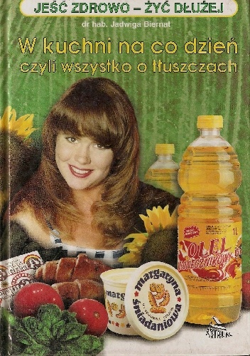 W kuchni na co dzień czyli wszystko o tłuszczach - Jadwiga Biernat