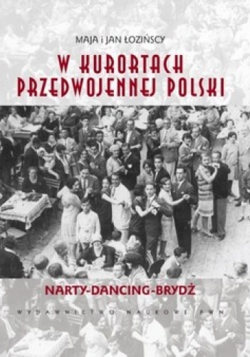 W kurortach przedwojennej Polski. Narty-Dancing-Brydż - Maja i Jan Łozińscy