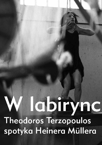 W labiryncie. Theodoros Terzopoulos spotyka Heinera Müllera