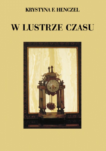 W lustrze czasu - Krystyna F. Henczel