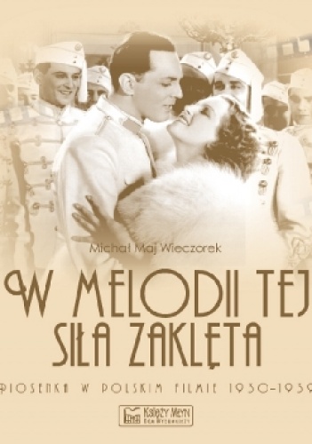 W melodii tej siła zaklęta. Piosenka w polskim filmie 1930-1939 - Michał Maj Wieczorek