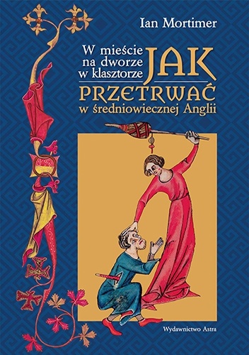 W mieście, na dworze, w klasztorze. Jak przetrwać w średniowiecznej Anglii - Ian Mortimer