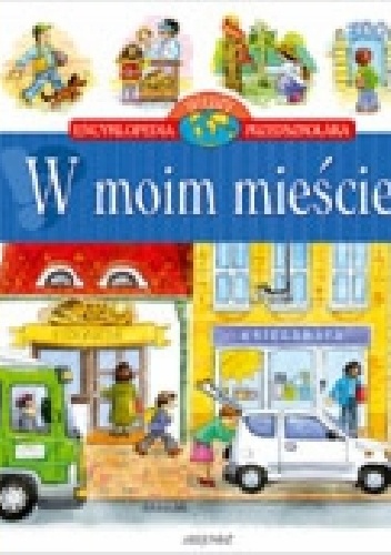 W moim mieście. Encyklopedia wiedzy przedszkolaka - Agnieszka Bator