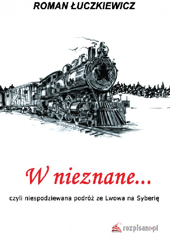 W nieznane... czyli niespodziewana podróż ze Lwowa na Syberię - Roman Łuczkiewicz