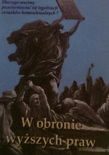 W obronie wyższych praw. Dlaczego mamy przeciwstawiać się legalizacji związków homoseksualnych? - praca zbiorowa