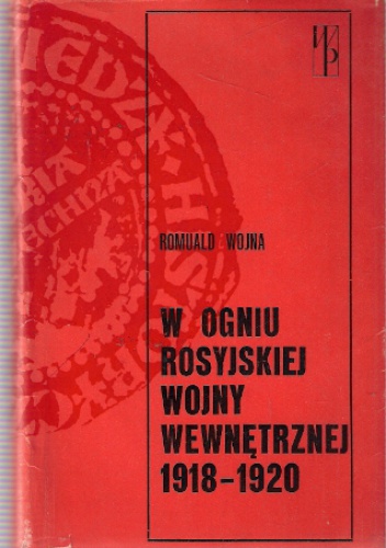 W ogniu rosyjskiej wojny wewnętrznej 1918-1920 - Romuald Wojna