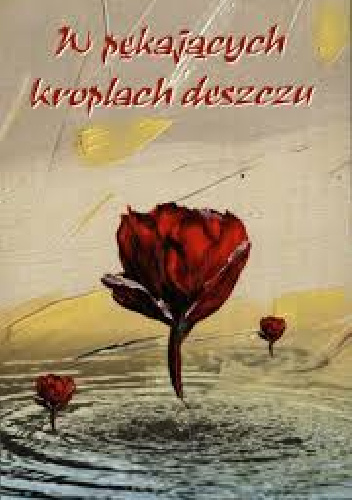 W pękających kroplach deszczu - praca zbiorowa