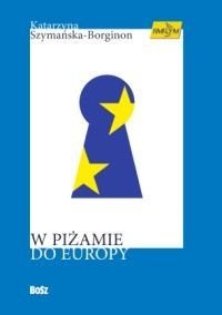 W piżamie do Europy - Katarzyna Szymańska-Borginon