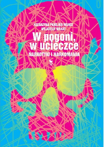 W pogoni, w ucieczce. Narkotyki i narkomania - Wojciech Wanat, Katarzyna Panejko-Wanat