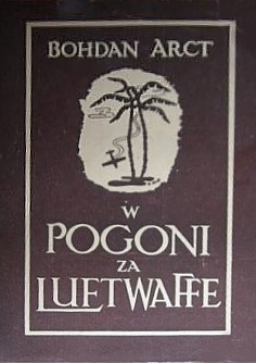 W pogoni za Luftwaffe : polscy myśliwcy w pustyniach Tunisu - Bohdan Arct