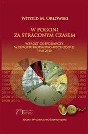 W pogoni za straconym czasem : wzrost gospodarczy w Europie Środkowo-Wschodniej 1950-2030 - Witold M. Orłowski