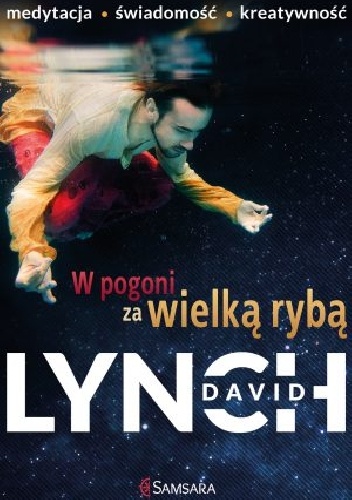 W pogoni za wielką rybą. Medytacja. Świadomość. Kreatywność. - David Lynch