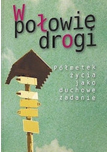 W połowie drogi. Półmetek życia jako duchowe zadanie - Anselm Grün OSB