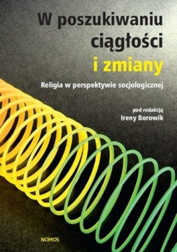 W poszukiwaniu ciągłości i zmiany. Religia w perspektywie socjologicznej - Irena Borowik