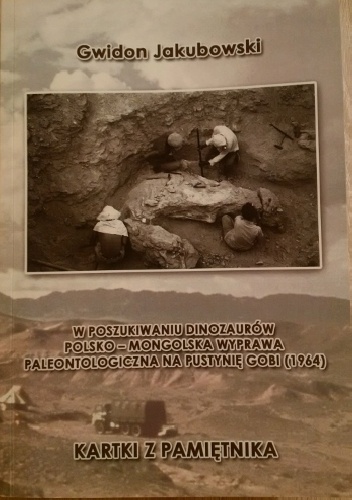 W poszukiwaniu dinozaurów. Polsko-mongolska wyprawa paleontologiczna na pustynię Gobi (1964) - Gwidon Jakubowski